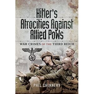 Chinnery, Philip Hitler's Atrocities against Allied PoWs: War Crimes of the Third Reich Chinnery, Philip Hitler's Atrocities against Allied PoWs: War Crimes of the Third Reich