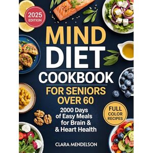 Clara Mendelson Mind Diet Cookbook for Seniors Over 60: 2000 Days of Easy Meals for Brain & Heart Health Clara Mendelson Mind Diet Cookbook for Seniors Over 60: 2000 Days of Easy Meals for Brain & Heart Health