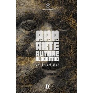 Tangherlini, Mirco A.A.A. ARTE, AUTORE, ALGORITMO: Chi è l'artista? Tangherlini, Mirco A.A.A. ARTE, AUTORE, ALGORITMO: Chi è l'artista?