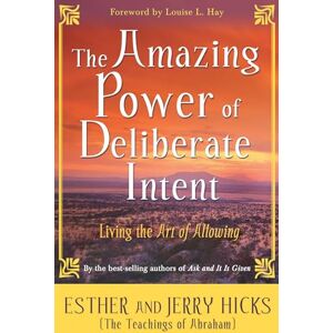 Hicks, Esther The Amazing Power of Deliberate Intent: Living The Art Of Allowing Hicks, Esther The Amazing Power of Deliberate Intent: Living The Art Of Allowing
