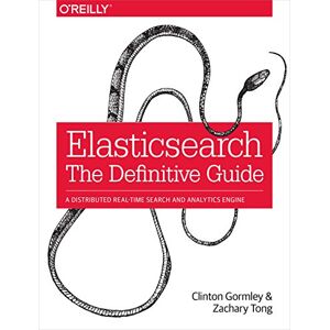 O'Reilly Media Elasticsearch: The Definitive Guide: A Distributed Real-Time Search and Analytics Engine O'Reilly Media Elasticsearch: The Definitive Guide: A Distributed Real-Time Search and Analytics Engine