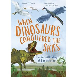 O'Connor, Jingmai When Dinosaurs Conquered the Skies: The incredible story of bird evolution (4) (Incredible Evolution) O'Connor, Jingmai When Dinosaurs Conquered the Skies: The incredible story of bird evolution (4) (Incredible Evolution)
