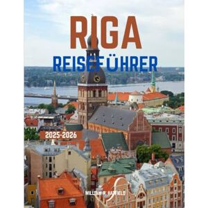 A. Hatfield, William Riga Reiseführer 2025-2026: Entdecken Sie die bestgehüteten Geheimnisse der Ostsee mit Expertentipps und kuratierten Reiserouten (Hidden Haven) A. Hatfield, William Riga Reiseführer 2025-2026: Entdecken Sie die bestgehüteten Geheimnisse der Ostsee mit Expertentipps und kuratierten Reiserouten (Hidden Haven)