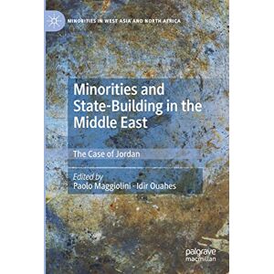 Minorities and State-Building in the Middle East: The Case of Jordan (Minorities in West Asia and North Africa) Minorities and State-Building in the Middle East: The Case of Jordan (Minorities in West Asia and North Africa)