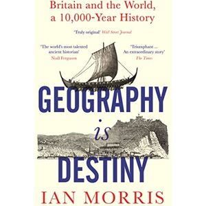 Morris, Ian Geography Is Destiny: Britain and the World, a 10,000 Year History Morris, Ian Geography Is Destiny: Britain and the World, a 10,000 Year History