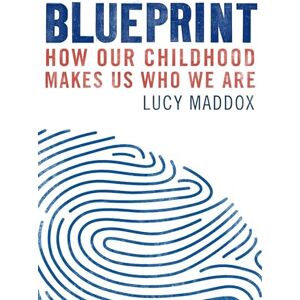Maddox, Lucy Blueprint: How our childhood makes us who we are Maddox, Lucy Blueprint: How our childhood makes us who we are