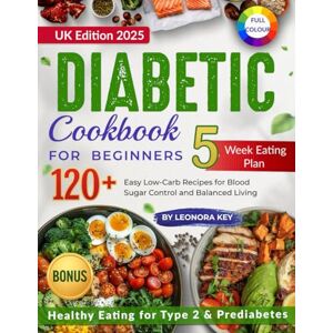 Key, Leonora The Diabetic Diet Cookbook for Beginners (UK Edition): 120+ Easy Low-Carb Recipes & a 5-Week Meal Plan for Healthy Eating and Blood Sugar Management Key, Leonora The Diabetic Diet Cookbook for Beginners (UK Edition): 120+ Easy Low-Carb Recipes & a 5-Week Meal Plan for Healthy Eating and Blood Sugar Management
