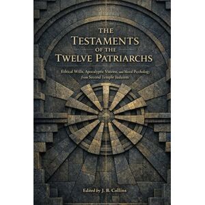 Collins, J.B. The Testaments of the Twelve Patriarchs: Ethical Wills, Apocalyptic Visions, and Moral Psychology from Second Temple Judaism Collins, J.B. The Testaments of the Twelve Patriarchs: Ethical Wills, Apocalyptic Visions, and Moral Psychology from Second Temple Judaism
