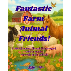 Geevan, DiA Fantastic Farm Animal Friends: A colorful journey through the farmyard world of insects, mammals, birds, and fish Geevan, DiA Fantastic Farm Animal Friends: A colorful journey through the farmyard world of insects, mammals, birds, and fish