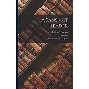 Lanman, Charles Rockwell A Sanskrit Reader: With Vocabulary and Notes Lanman, Charles Rockwell A Sanskrit Reader: With Vocabulary and Notes