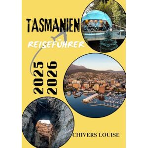 Louise, Chivers TASMANIEN REISEFÜHRER 2025/2026 (Vollfasrbe): Entdecken Sie verborgene Schätze, malerische Routen, lokale Kultur, Begegnungen mit Wildtieren und wichtige Reisetipps für eine unvergessliche Reise Louise, Chivers TASMANIEN REISEFÜHRER 2025/2026 (Vollfasrbe): Entdecken Sie verborgene Schätze, malerische Routen, lokale Kultur, Begegnungen mit Wildtieren und wichtige Reisetipps für eine unvergessliche Reise
