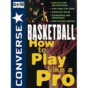 Converse, Converse Converse All Star Basketball: How to Play Like a Pro: 4 (Converse All-Star Sports) Converse, Converse Converse All Star Basketball: How to Play Like a Pro: 4 (Converse All-Star Sports)