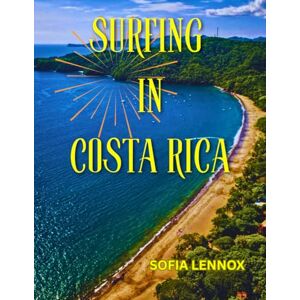 Lennox, Sofia SURFING IN COSTA RICA: The Ultimate Guide to Catching Waves in Paradise Lennox, Sofia SURFING IN COSTA RICA: The Ultimate Guide to Catching Waves in Paradise