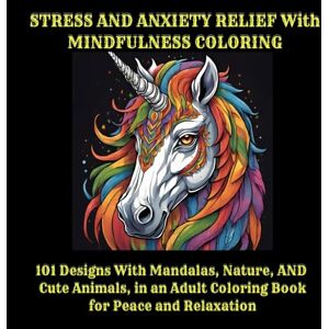 Calmwood, Serena STRESS AND ANXIETY RELIEF With MINDFULNESS COLORING: 101 Designs With Mandalas, Nature, AND Cute Animals, in an Adult Coloring Book for Peace and Relaxation Calmwood, Serena STRESS AND ANXIETY RELIEF With MINDFULNESS COLORING: 101 Designs With Mandalas, Nature, AND Cute Animals, in an Adult Coloring Book for Peace and Relaxation