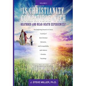 Miller, J. Steve Is Christianity Compatible with Deathbed and near-Death Experiences?: The Surprising Presence of Jesus, Scarcity of Anti-Christian Elements, And Compatibility with Historic Christian Teachings Miller, J. Steve Is Christianity Compatible with Deathbed and near-Death Experiences?: The Surprising Presence of Jesus, Scarcity of Anti-Christian Elements, And Compatibility with Historic Christian Teachings