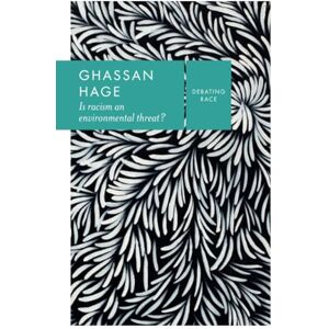 Hage, Ghassan Is racism an environmental threat? (Debating Race) Hage, Ghassan Is racism an environmental threat? (Debating Race)