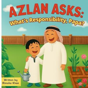 Khan, Ms Rimsha Palvesha Azlan Asks: What’s Responsibility, Papa?: An Islamic Children’s Story About Responsibility and Growing Up Khan, Ms Rimsha Palvesha Azlan Asks: What’s Responsibility, Papa?: An Islamic Children’s Story About Responsibility and Growing Up