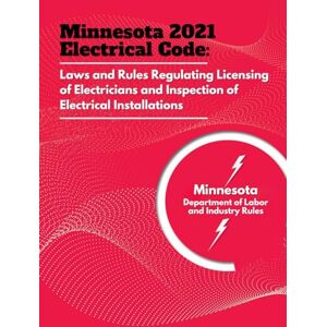Department of Labor and Industry Rules, Minnesota Minnesota 2021 Electrical Code: Laws and Rules Regulating Licensing of Electricians and Inspection of Electrical Installations Department of Labor and Industry Rules, Minnesota Minnesota 2021 Electrical Code: Laws and Rules Regulating Licensing of Electricians and Inspection of Electrical Installations