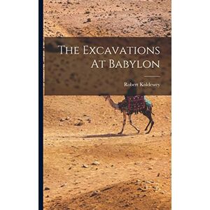 Koldewey, Robert The Excavations At Babylon Koldewey, Robert The Excavations At Babylon