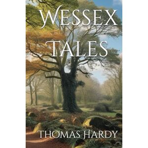 Hardy, Thomas Wessex Tales: Tales of Rural Life, Fate, and Superstition (Annotated) Hardy, Thomas Wessex Tales: Tales of Rural Life, Fate, and Superstition (Annotated)