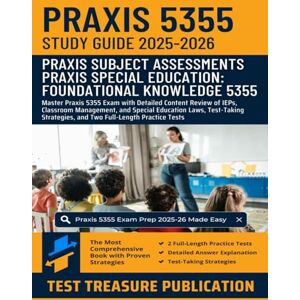 Publication, Test Treasure Praxis Special Education: Foundational Knowledge (5355) Study Guide 2025-2026: Master Praxis 5355 Exam with Detailed Content Review of IEPs, Classroom ... and Two Full-Length Practice Tests Publication, Test Treasure Praxis Special Education: Foundational Knowledge (5355) Study Guide 2025-2026: Master Praxis 5355 Exam with Detailed Content Review of IEPs, Classroom ... and Two Full-Length Practice Tests