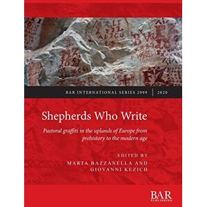 Shepherds Who Write: Pastoral graffiti in the uplands of Europe from prehistory to the modern age: 2999 (British Archaeological Reports International Series) Shepherds Who Write: Pastoral graffiti in the uplands of Europe from prehistory to the modern age: 2999 (British Archaeological Reports International Series)