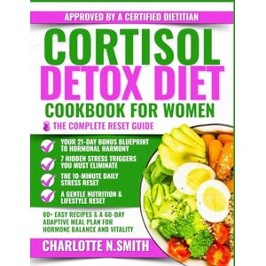 N. Smith, Charlotte Cortisol Detox Diet Cookbook For Women: 80+ Science-Backed, Super-Easy Recipes & a Flexible 60-Day Adaptive Meal Plan to Reduce Stress, Balance Hormones, and Restore Vitality N. Smith, Charlotte Cortisol Detox Diet Cookbook For Women: 80+ Science-Backed, Super-Easy Recipes & a Flexible 60-Day Adaptive Meal Plan to Reduce Stress, Balance Hormones, and Restore Vitality