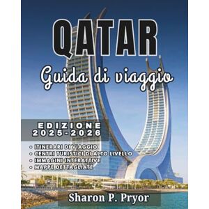 P. PRYOR, SHARON IL QATAR GUIDA DI VIAGGIO 2025–2026: Vivi il Qatar come un abitante del posto: trasporti pubblici, frasi in arabo, consigli di viaggio e galateo locale P. PRYOR, SHARON IL QATAR GUIDA DI VIAGGIO 2025–2026: Vivi il Qatar come un abitante del posto: trasporti pubblici, frasi in arabo, consigli di viaggio e galateo locale