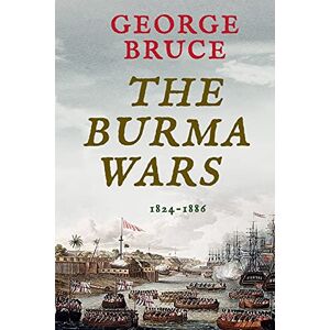 Bruce, George The Burma Wars: 1824-1886 (Conflicts of Empire) Bruce, George The Burma Wars: 1824-1886 (Conflicts of Empire)
