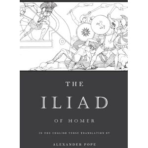 Homer The Iliad: The Verse Translation by Alexander Pope (Illustrated) Homer The Iliad: The Verse Translation by Alexander Pope (Illustrated)