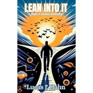 Hahn, Lucas J Lean Into It A Journey of Continuous Improvement Hahn, Lucas J Lean Into It A Journey of Continuous Improvement