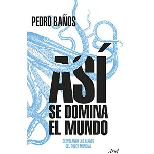 Baños, Pedro Así se domina el mundo: Desvelando las claves del poder mundial (Ariel) Baños, Pedro Así se domina el mundo: Desvelando las claves del poder mundial (Ariel)