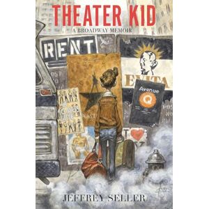 Seller, Jeffrey Theater Kid: A Broadway Memoir Seller, Jeffrey Theater Kid: A Broadway Memoir