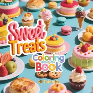 Lancaster, Elli Sweet Treats Coloring Book: 60 Delightful Pages of Cute Desserts for Relaxing Coloring, Perfect for Kids & Adults (Cute and Easy Coloring Book) Lancaster, Elli Sweet Treats Coloring Book: 60 Delightful Pages of Cute Desserts for Relaxing Coloring, Perfect for Kids & Adults (Cute and Easy Coloring Book)