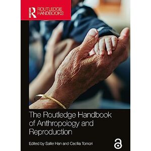 The Routledge Handbook of Anthropology and Reproduction (Routledge Anthropology Handbooks) The Routledge Handbook of Anthropology and Reproduction (Routledge Anthropology Handbooks)