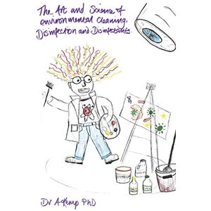 Kemp PhD, Dr Andrew The Art and Science of Environmental Cleaning, Disinfection and Disinfectants Kemp PhD, Dr Andrew The Art and Science of Environmental Cleaning, Disinfection and Disinfectants