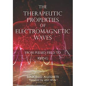 Allegretti, Ing. Marcello The Therapeutic Properties of Electromagnetic Waves: From Pulsed Fields to Rifing: 4 (Electromagnetic devices and frequencies for care and well-being) Allegretti, Ing. Marcello The Therapeutic Properties of Electromagnetic Waves: From Pulsed Fields to Rifing: 4 (Electromagnetic devices and frequencies for care and well-being)
