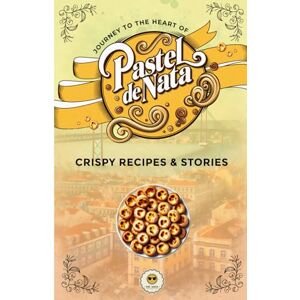Nata, Mr. Journey to the heart of Pastel de Nata: Crispy recipes & stories Nata, Mr. Journey to the heart of Pastel de Nata: Crispy recipes & stories