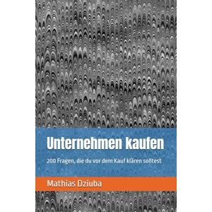 Dziuba, Mathias Unternehmen kaufen: 200 Fragen, die du vor dem Kauf klären solltest Dziuba, Mathias Unternehmen kaufen: 200 Fragen, die du vor dem Kauf klären solltest