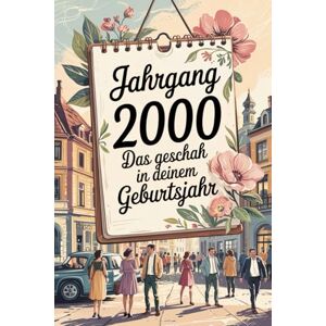 Besten, Ronald Jahrgang 2000: Das geschah in deinem Geburtsjahr: Politik, Kultur, Gesellschaft und prägende Ereignisse eines besonderen Jahres Besten, Ronald Jahrgang 2000: Das geschah in deinem Geburtsjahr: Politik, Kultur, Gesellschaft und prägende Ereignisse eines besonderen Jahres