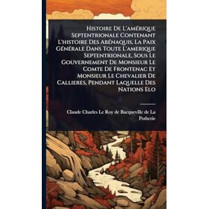 United Histoire De L'amÃ(c)rique Septentrionale Contenant L'histoire Des AbÃ(c)naquis, La Paix GÃ(c)nÃ(c)rale Dans Toute L'amerique Septentrionale, Sous Le ... Chevalier De Callieres, Pendant Laquelle Des United Histoire De L'amÃ(c)rique Septentrionale Contenant L'histoire Des AbÃ(c)naquis, La Paix GÃ(c)nÃ(c)rale Dans Toute L'amerique Septentrionale, Sous Le ... Chevalier De Callieres, Pendant Laquelle Des