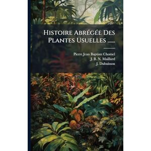 Chomel, Pierre-Jean-Baptiste Histoire AbrÃ(c)gÃ(c)e Des Plantes Usuelles ...... Chomel, Pierre-Jean-Baptiste Histoire AbrÃ(c)gÃ(c)e Des Plantes Usuelles ......