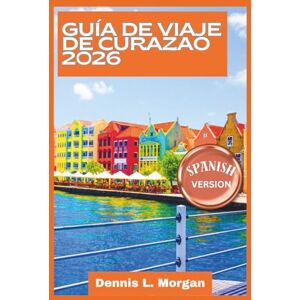 L. Morgan, Dennis Guía de viaje de Curazao 2026 L. Morgan, Dennis Guía de viaje de Curazao 2026