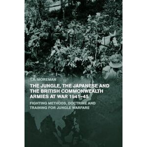 Moreman, Tim The Jungle, Japanese and the British Commonwealth Armies at War, 1941-45: Fighting Methods, Doctrine and Training for Jungle Warfare (Military History and Policy) Moreman, Tim The Jungle, Japanese and the British Commonwealth Armies at War, 1941-45: Fighting Methods, Doctrine and Training for Jungle Warfare (Military History and Policy)