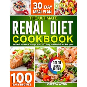 Wynn, Loretta The Ultimate Renal Diet Cookbook : Revitalize Your Kidney With 100 Easy And Delicious Recipes: 30-Day Meal Plan Wynn, Loretta The Ultimate Renal Diet Cookbook : Revitalize Your Kidney With 100 Easy And Delicious Recipes: 30-Day Meal Plan