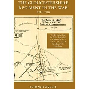 Wyrall, Everard Gloucestershire Regiment in the War 1914-1918 Wyrall, Everard Gloucestershire Regiment in the War 1914-1918
