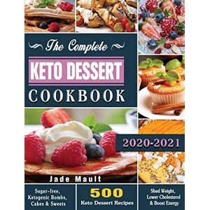 Mault, Jade The Complete Keto Dessert Cookbook 2020: 500 Keto Dessert Recipes to Shed Weight, Lower Cholesterol & Boost Energy ( Sugar-free, Ketogenic Bombs, Cakes & Sweets ) Mault, Jade The Complete Keto Dessert Cookbook 2020: 500 Keto Dessert Recipes to Shed Weight, Lower Cholesterol & Boost Energy ( Sugar-free, Ketogenic Bombs, Cakes & Sweets )