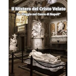 Telese, Chiara Il Mistero del Cristo Velato: Un Viaggio nel Cuore di Napoli Telese, Chiara Il Mistero del Cristo Velato: Un Viaggio nel Cuore di Napoli