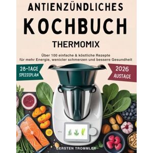 Trommler, Gersten antientzündliches kochbuch thermomix: Über 100 einfache & köstliche Rezepte für mehr Energie, weniger Schmerzen und bessere Gesundheit Trommler, Gersten antientzündliches kochbuch thermomix: Über 100 einfache & köstliche Rezepte für mehr Energie, weniger Schmerzen und bessere Gesundheit