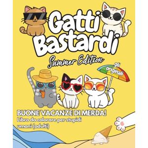 gattibastardiofficial GATTI BASTARDI SUMMER EDITION GLI ORIGINALI Buone vacanze di merda! Libro da colorare per stupidi umani (adulti) gattibastardiofficial GATTI BASTARDI SUMMER EDITION GLI ORIGINALI Buone vacanze di merda! Libro da colorare per stupidi umani (adulti)